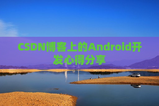 CSDN博客上的Android开发心得分享